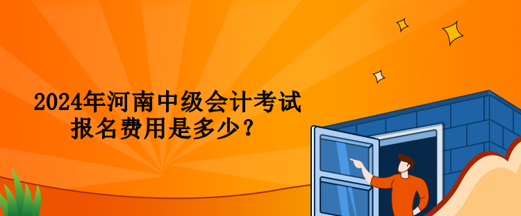 2024年河南中級會計考試報名費用是多少？