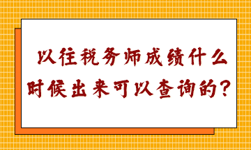 以往稅務(wù)師成績(jī)什么時(shí)候出來(lái)可以查詢的？