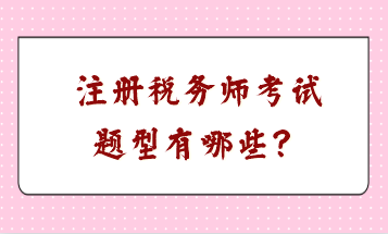 注冊稅務(wù)師考試題型有哪些？