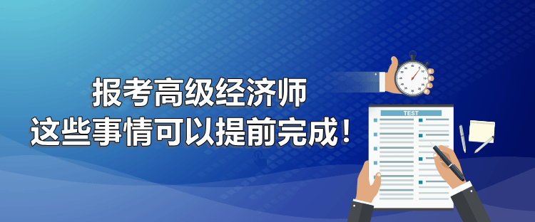 報考高級經(jīng)濟(jì)師 這些事情可以提前完成！