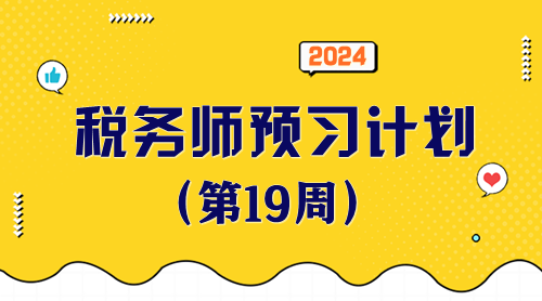 2024稅務(wù)師預(yù)習(xí)計(jì)劃第19周 重點(diǎn)學(xué)一學(xué)這些知識(shí)點(diǎn)！