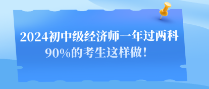 2024初中級(jí)經(jīng)濟(jì)師一年過兩科 90%的考生這樣做！