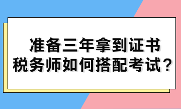 準備三年拿到證書 稅務師如何搭配考試？