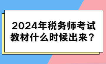 2024年稅務(wù)師考試教材什么時(shí)候出來(lái)？