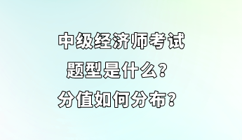 中級經(jīng)濟師考試題型是什么？分值如何分布？