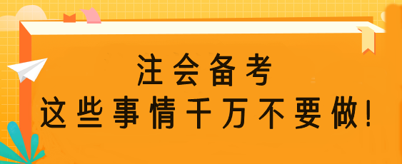 注會(huì)備考時(shí)這些事情千萬(wàn)不要做！