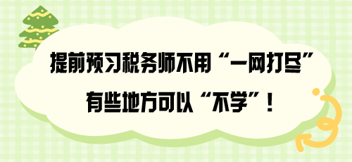 提前預(yù)習(xí)稅務(wù)師不用“一網(wǎng)打盡” 有些地方可以“不學(xué)”！