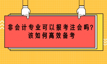 非會(huì)計(jì)專業(yè)可以考注會(huì)嗎？該如何高效備考？