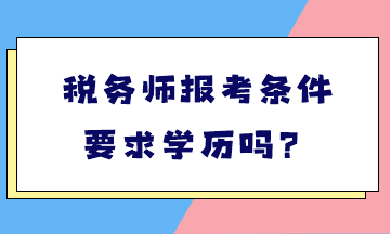 稅務(wù)師報(bào)考條件要求學(xué)歷嗎？