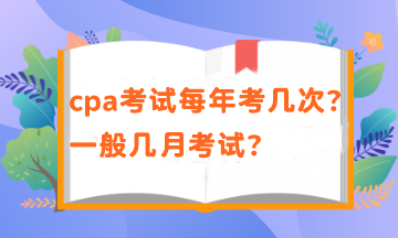 cpa一年有幾次考試？考試時間在幾月？