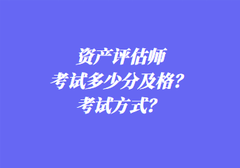 資產評估師考試多少分及格？考試方式？