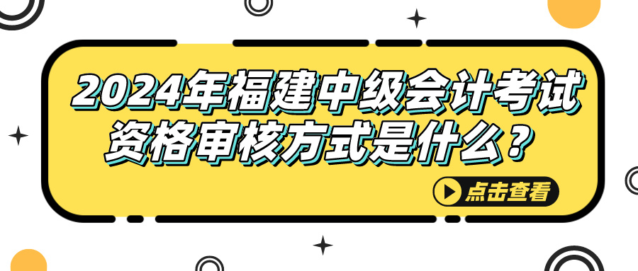 2024福建中級會計(jì)考試資格審核方式