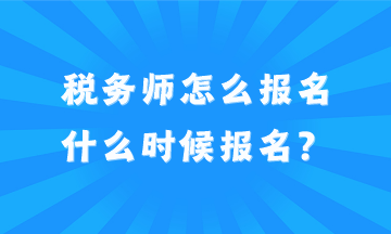 2024年稅務(wù)師怎么報(bào)名？什么時(shí)候報(bào)名？