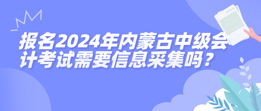 2024內(nèi)蒙古中級會計考試信息采集