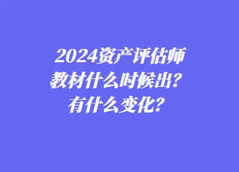 2024資產(chǎn)評(píng)估師教材什么時(shí)候出？有什么變化？