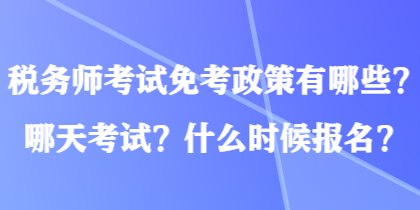 稅務(wù)師考試免考政策有哪些？哪天考試？什么時候報名？