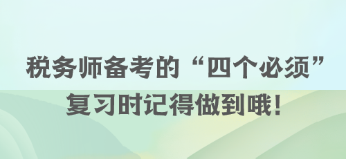 稅務師備考的“四個必須” 復習時記得做到哦！