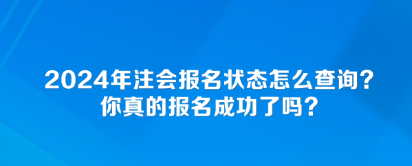 2024年注會報名狀態(tài)怎么查詢？你真的報名成功了嗎？