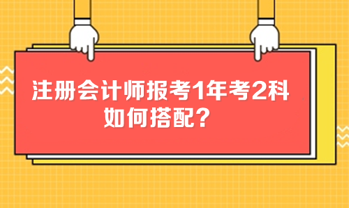 注冊會計師報考1年考2科 如何搭配？