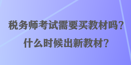 稅務師考試需要買教材嗎？什么時候出新教材？