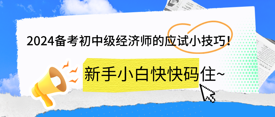 2024備考初中級經(jīng)濟(jì)師的應(yīng)試小技巧！新手小白快快碼住~