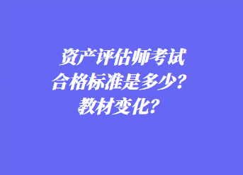 資產(chǎn)評(píng)估師考試合格標(biāo)準(zhǔn)是多少？教材變化？