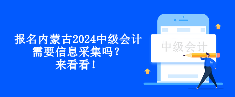 報名內(nèi)蒙古2024中級會計需要信息采集嗎？來看看！