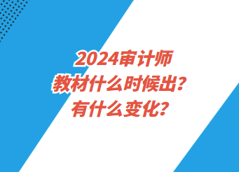 2024審計(jì)師教材什么時(shí)候出？有什么變化？