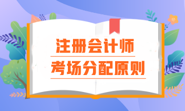 注會(huì)考場(chǎng)分配原則是什么？報(bào)名時(shí)間早晚真的會(huì)影響考場(chǎng)分配嗎？