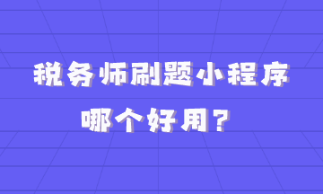 稅務(wù)師刷題小程序哪個好用？