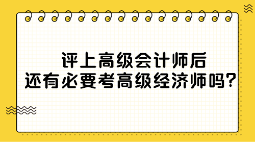 評上高級會計師后還有必要考高級經(jīng)濟師嗎？