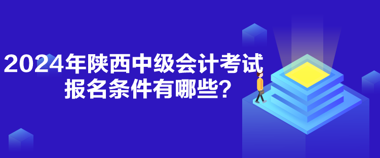 2024年陜西中級會計(jì)考試報(bào)名條件有哪些？