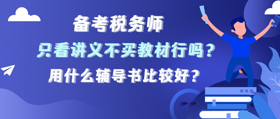 備考稅務(wù)師只看講義不買教材可以嗎？用什么輔導(dǎo)書？