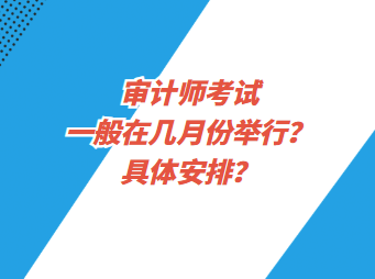 審計師考試一般在幾月份舉行？具體安排？