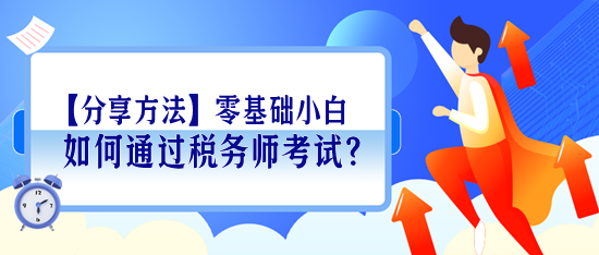 【分享學(xué)習(xí)方法】零基礎(chǔ)小白如何通過稅務(wù)師考試？