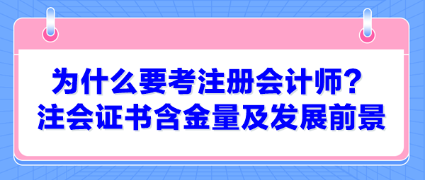 為什么要考注冊(cè)會(huì)計(jì)師？注會(huì)證書含金量及發(fā)展前景