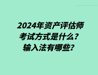 2024年資產(chǎn)評(píng)估師考試方式是什么？輸入法有哪些？