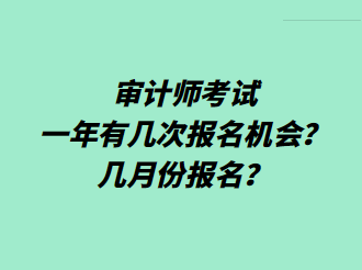 審計(jì)師考試一年有幾次報(bào)名機(jī)會(huì)？幾月份報(bào)名？