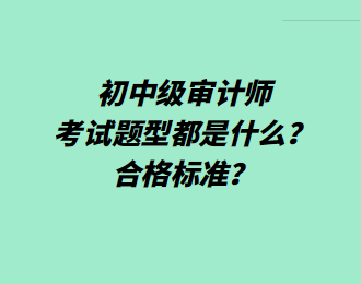 初中級審計師考試題型都是什么？合格標準？