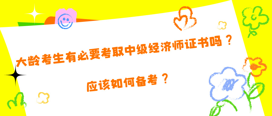 大齡考生有必要考取中級(jí)經(jīng)濟(jì)師證書(shū)嗎？應(yīng)該如何備考？