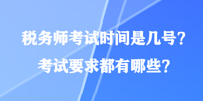 稅務(wù)師考試時(shí)間是幾號(hào)？考試要求都有哪些？