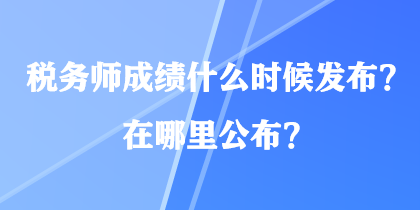 稅務師成績什么時候發(fā)布？在哪里公布？