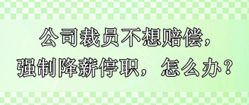 公司裁員不想賠償，強(qiáng)制降薪停職，怎么辦？