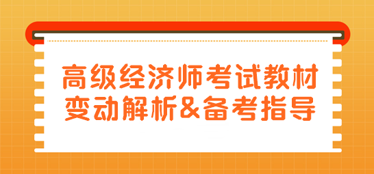 高級經(jīng)濟師教材變動解析及備考指導