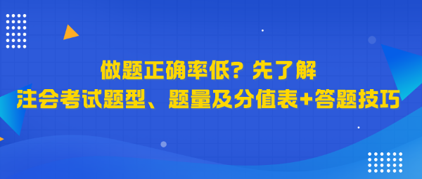 做題正確率低？先了解注會(huì)考試題型、題量及分值表+答題技巧