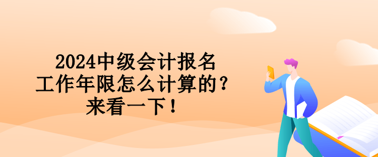 2024中級(jí)會(huì)計(jì)報(bào)名工作年限怎么計(jì)算的？來看一下！