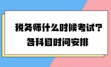 稅務(wù)師什么時(shí)候考試？各科目時(shí)間安排2024年的終于公布了！