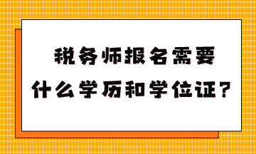 稅務(wù)師報(bào)名需要什么學(xué)歷和學(xué)位證？