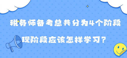 稅務(wù)師備考總共分為4個階段 現(xiàn)階段應(yīng)該怎樣學(xué)習(xí)？