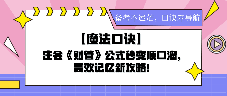 【魔法口訣】注會(huì)《財(cái)管》公式秒變順口溜，高效記憶新攻略！